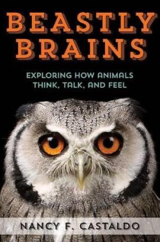 Cover of Beastly Brains: Exploring How Animals Think, Talk, and Feel