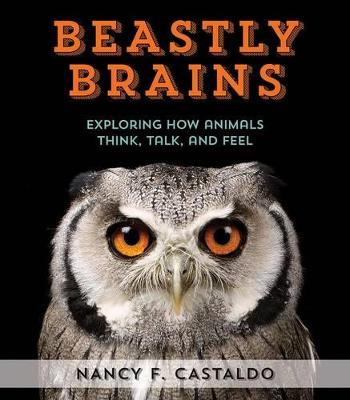 Cover of Beastly Brains: Exploring How Animals Think, Talk, and Feel