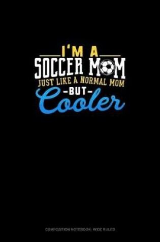 Cover of I'm A Soccer Mom Just Like A Normal Mom But Cooler