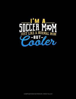 Cover of I'm A Soccer Mom Just Like A Normal Mom But Cooler