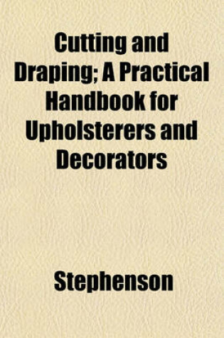 Cover of Cutting and Draping; A Practical Handbook for Upholsterers and Decorators