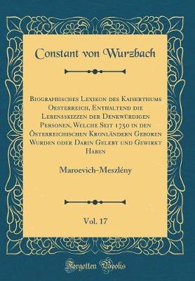 Book cover for Biographisches Lexikon Des Kaiserthums Oesterreich, Enthaltend Die Lebensskizzen Der Denkwurdigen Personen, Welche Seit 1750 in Den OEsterreichischen Kronlandern Geboren Wurden Oder Darin Gelebt Und Gewirkt Haben, Vol. 17