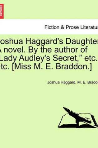 Cover of Joshua Haggard's Daughter. a Novel. by the Author of "Lady Audley's Secret," Etc., Etc. [Miss M. E. Braddon.] Vol. III