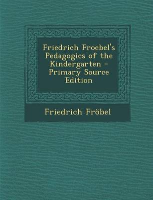 Book cover for Friedrich Froebel's Pedagogics of the Kindergarten - Primary Source Edition