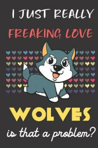 Cover of I Just Really Freaking Love Wolves. Is That A Problem?