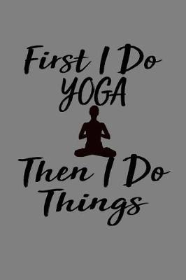 Book cover for First I Do Yoga Then I Do Things