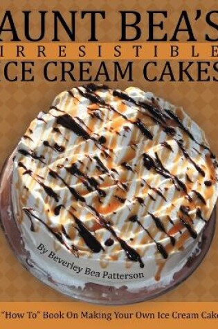 Cover of Aunt Bea's Irresistible Ice Cream Cakes