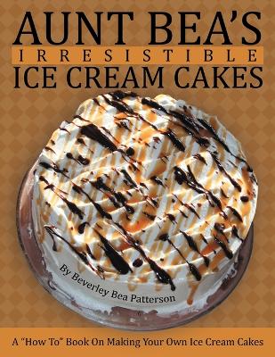 Cover of Aunt Bea's Irresistible Ice Cream Cakes