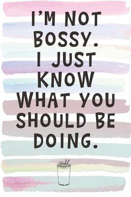 Book cover for I'm Not Bossy. I Just Know What You Should Be Doing.