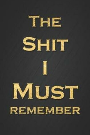 Cover of The Shit I Must Remember