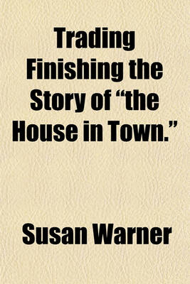 Book cover for Trading Finishing the Story of "The House in Town."