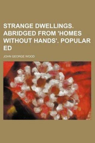 Cover of Strange Dwellings. Abridged from 'Homes Without Hands'. Popular Ed