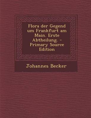 Book cover for Flora Der Gegend Um Frankfurt Am Main. Erste Abtheilung. - Primary Source Edition