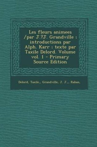 Cover of Les Fleurs Animees /Par J.?J. Grandville; Introductions Par Alph. Karr; Texte Par Taxile Delord. Volume Vol. 1 - Primary Source Edition