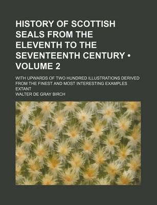 Book cover for History of Scottish Seals from the Eleventh to the Seventeenth Century (Volume 2); With Upwards of Two Hundred Illustrations Derived from the Finest and Most Interesting Examples Extant