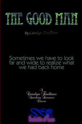 Cover of The Good Man: Sometimes We Have to Look Far and Wide to Realize What We Had Back Home