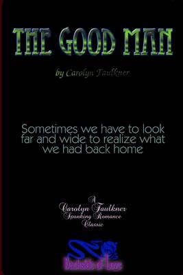 Book cover for The Good Man: Sometimes We Have to Look Far and Wide to Realize What We Had Back Home