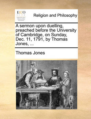 Book cover for A Sermon Upon Duelling, Preached Before the University of Cambridge, on Sunday, Dec. 11, 1791, by Thomas Jones, ...