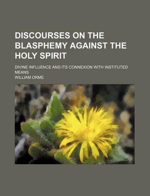 Book cover for Discourses on the Blasphemy Against the Holy Spirit; Divine Influence and Its Connexion with Instituted Means