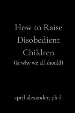 Cover of How to Raise Disobedient Children