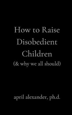 Book cover for How to Raise Disobedient Children