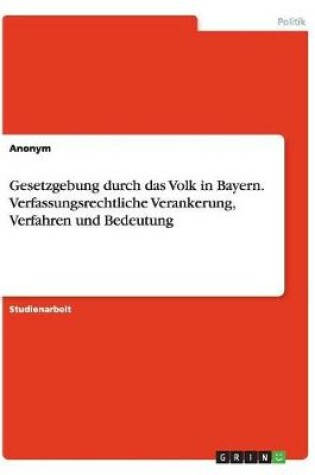 Cover of Gesetzgebung durch das Volk in Bayern. Verfassungsrechtliche Verankerung, Verfahren und Bedeutung