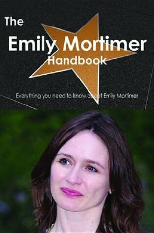 Cover of The Emily Mortimer Handbook - Everything You Need to Know about Emily Mortimer