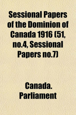 Cover of Sessional Papers of the Dominion of Canada 1916 (51, No.4, Sessional Papers No.7)