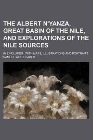 Cover of The Albert N'Yanza, Great Basin of the Nile, and Explorations of the Nile Sources; In 2 Volumes
