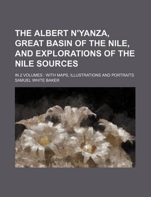 Book cover for The Albert N'Yanza, Great Basin of the Nile, and Explorations of the Nile Sources; In 2 Volumes