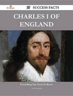 Book cover for Charles I of England 27 Success Facts - Everything You Need to Know about Charles I of England