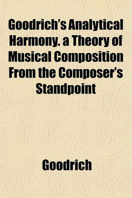 Book cover for Goodrich's Analytical Harmony. a Theory of Musical Composition from the Composer's Standpoint