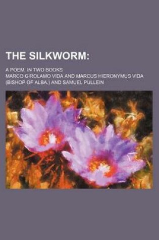 Cover of The Silkworm; A Poem. in Two Books