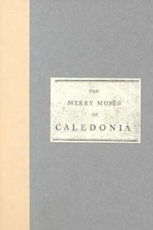 Cover of The Merry Muses of Caledonia  A Collection of Favourite Scots Songs, Ancient and Modern, Selected for Use of the Crochallan Fencibles (1799)