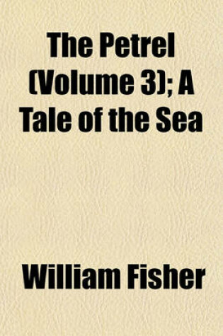 Cover of The Petrel (Volume 3); A Tale of the Sea