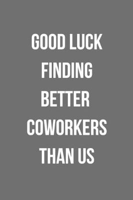 Book cover for Good Luck Finding Better Coworkers Than Us