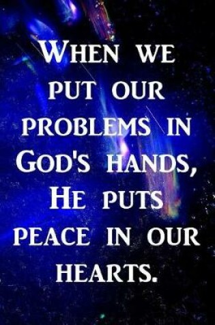 Cover of When we put our problems in God's hands, He puts peace in our hearts.