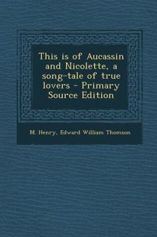 Cover of This Is of Aucassin and Nicolette, a Song-Tale of True Lovers