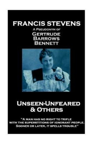 Cover of Francis Stevens - Unseen - Unfeared and Other Stories