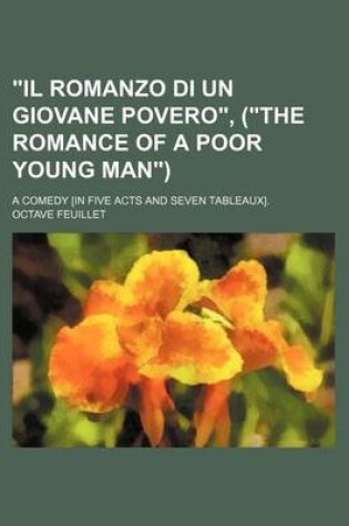 Cover of Il Romanzo Di Un Giovane Povero, (the Romance of a Poor Young Man); A Comedy [In Five Acts and Seven Tableaux].