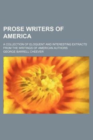 Cover of The Prose Writers of America; A Collection of Eloquent and Interesting Extracts from the Writings of American Authors