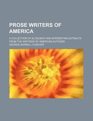 Book cover for The Prose Writers of America; A Collection of Eloquent and Interesting Extracts from the Writings of American Authors