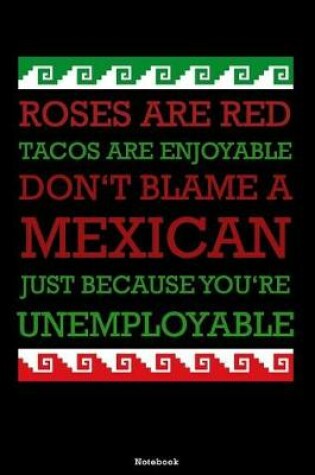 Cover of Roses are red Tacos are enjoyable don't blame a Mexican just because you're Unemployable