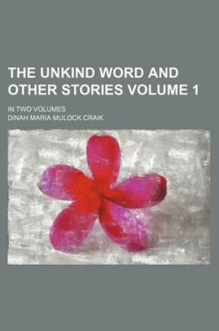 Cover of The Unkind Word and Other Stories; In Two Volumes Volume 1