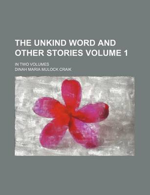 Book cover for The Unkind Word and Other Stories; In Two Volumes Volume 1