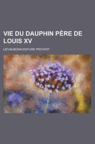 Cover of Vie Du Dauphin Pere de Louis XV