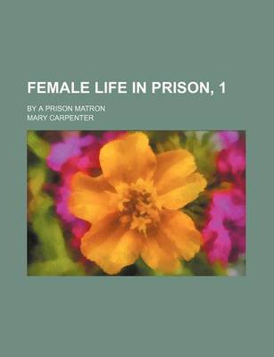 Book cover for Female Life in Prison, 1; By a Prison Matron