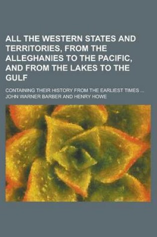 Cover of All the Western States and Territories, from the Alleghanies to the Pacific, and from the Lakes to the Gulf; Containing Their History from the Earliest Times ...