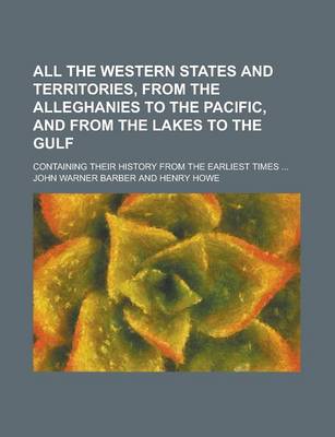 Book cover for All the Western States and Territories, from the Alleghanies to the Pacific, and from the Lakes to the Gulf; Containing Their History from the Earliest Times ...