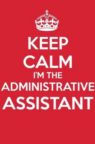 Cover of Keep Calm I?m The Administrative Assistant